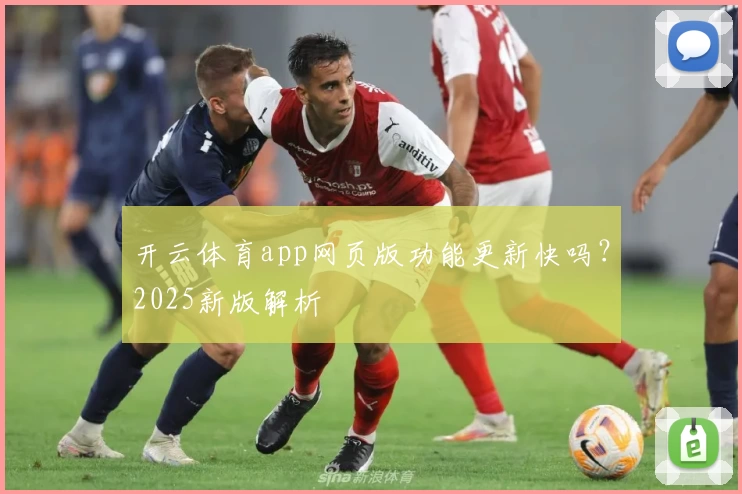 开云体育app网页版功能更新快吗？2025新版解析