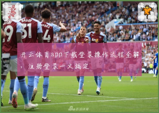 开云体育app下载登录操作流程全解，注册登录一文搞定