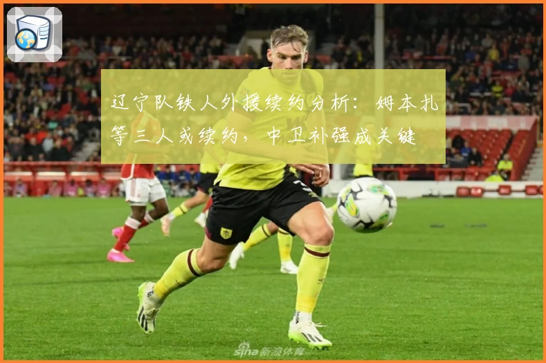 辽宁队铁人外援续约分析：姆本扎等三人或续约，中卫补强成关键